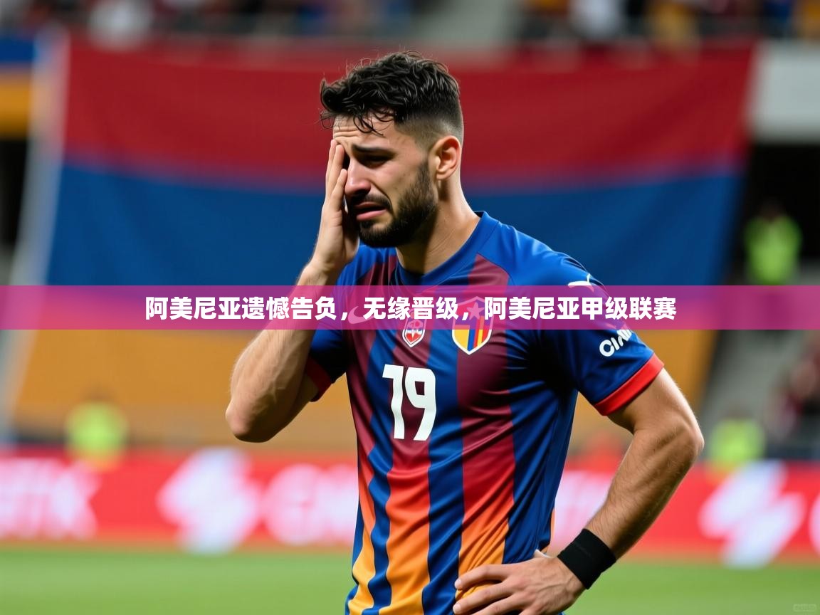 阿美尼亚遗憾告负,无缘晋级,阿美尼亚甲级联赛 阿美尼亚遗憾告负,无缘晋级,阿美尼亚甲级联赛