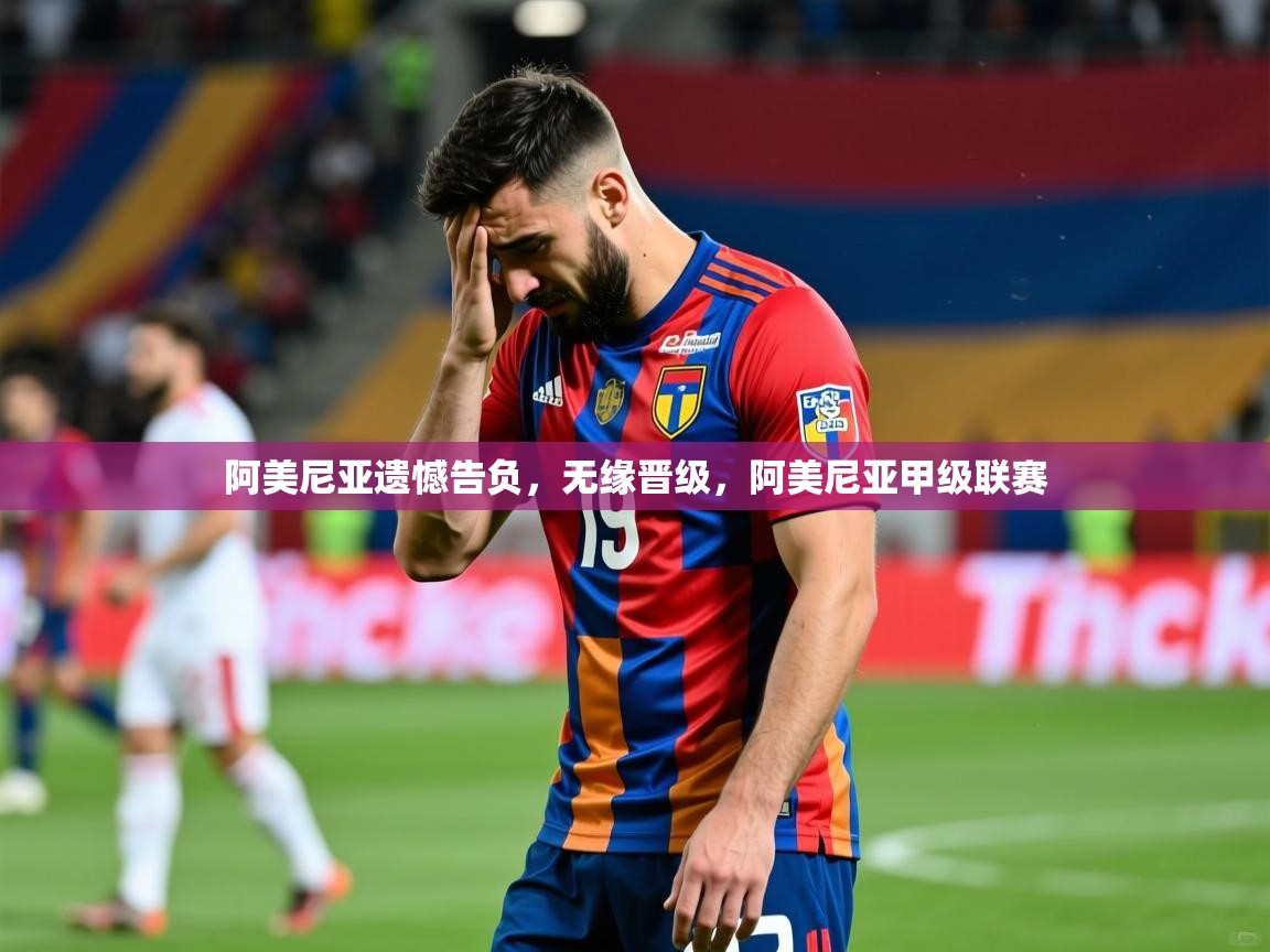 阿美尼亚遗憾告负,无缘晋级,阿美尼亚甲级联赛 阿美尼亚遗憾告负,无缘晋级,阿美尼亚甲级联赛