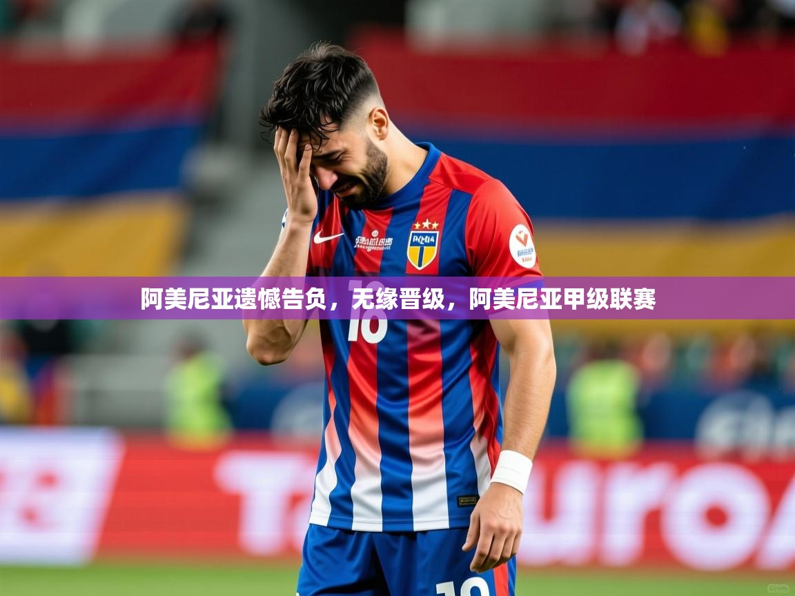 阿美尼亚遗憾告负,无缘晋级,阿美尼亚甲级联赛 阿美尼亚遗憾告负,无缘晋级,阿美尼亚甲级联赛