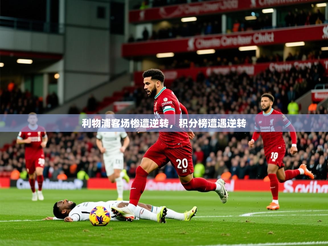 利物浦客场惨遭逆转,积分榜遭遇逆转 利物浦客场惨遭逆转,积分榜遭遇逆转